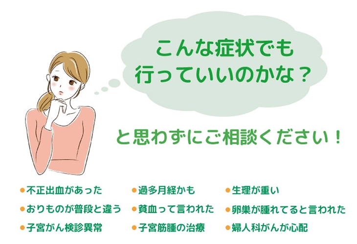 江戸川病院の婦人科で相談できる症状。不正出血、月経過多、生理痛、おりものの異常、貧血、子宮がん検診異常、子宮筋腫、卵巣の腫れなど。